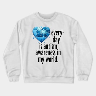 Everyday is Autism Awareness in my world Gift for Birthday, Mother's Day, Thanksgiving, Christmas Crewneck Sweatshirt